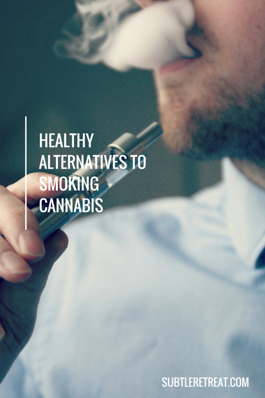 Healthy Alternatives to Smoking Cannabis